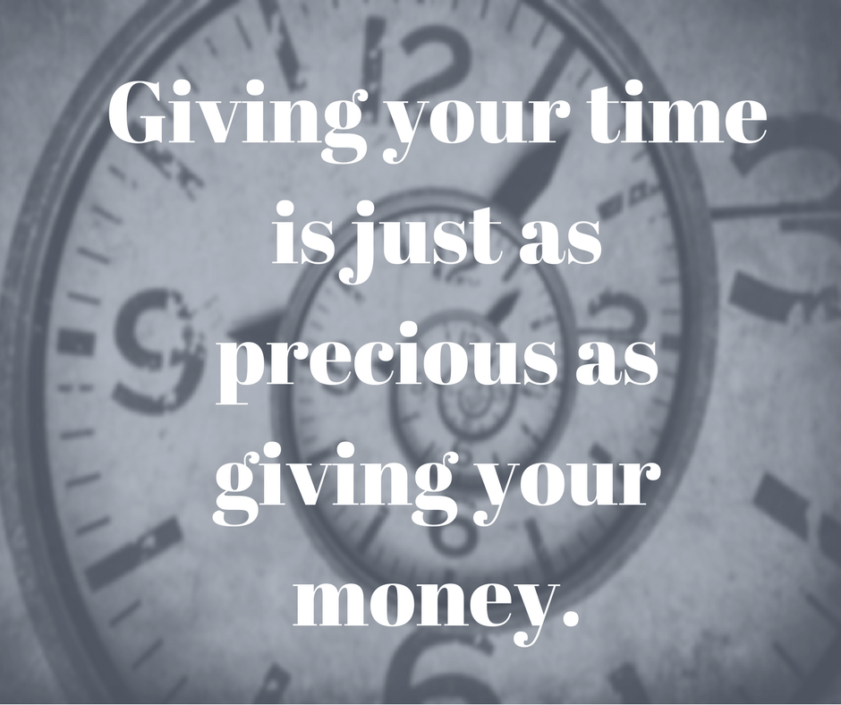 Giving your time is just as precious as giving your money.